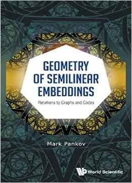 Geometry Of Semilinear Embeddings: Relations To Graphs And Codes