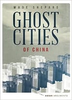 Ghost Cities Of China: The Story Of Cities Without People In The World’S Most Populated Country