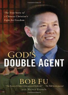 God’S Double Agent: The True Story Of A Chinese Christian’S Fight For Freedom