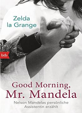 Good Morning, Mr. Mandela: Nelson Mandelas Persönliche Assistentin Erzählt
