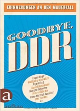 Goodbye, Ddr: Erinnerungen An Den Mauerfall