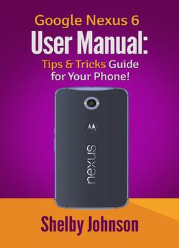 Google Nexus 6 User Manual: Tips & Tricks Guide For Your Phone!