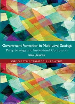 Government Formation In Multi-Level Settings: Party Strategy And Institutional Constraints