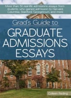 Grad’S Guide To Graduate Admissions Essays: Examples From Real Students Who Got Into Top Schools