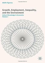 Growth, Employment, Inequality, And The Environment: Unity Of Knowledge In Economics: Volume I