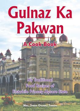 Gulnaz Ka Pakwan: My Traditional Food Recipes Of Erstwhile Princely Mysore State