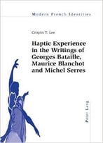 Haptic Experience In The Writings Of Georges Bataille, Maurice Blanchot And Michel Serres (Modern French Identities)