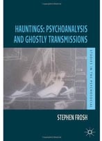 Hauntings: Psychoanalysis And Ghostly Transmissions