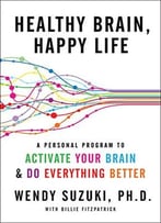 Healthy Brain, Happy Life: A Personal Program To Activate Your Brain And Do Everything Better