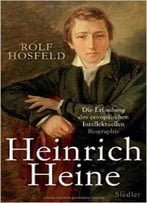 Heinrich Heine: Die Erfindung Des Europäischen Intellektuellen – Biographie