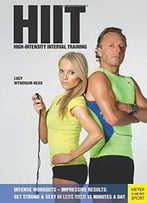 Hiit – High Intensity Interval Training: Get Strong & Sexy In Less Than 15 Minutes A Day