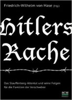 Hitlers Rache – Das Stauffenberg-Attentat Und Seine Folgen Für Die Familien Der Verschwörer
