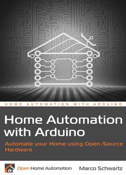 Home Automation With Arduino: Automate Your Home Using Open-Source Hardware