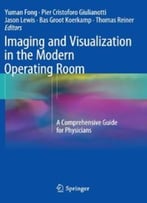 Imaging And Visualization In The Modern Operating Room: A Comprehensive Guide For Physicians