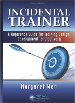 Incidental Trainer: A Reference Guide For Training Design, Development, And Delivery