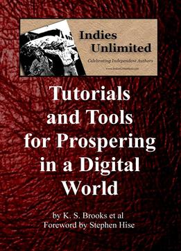 Indies Unlimited: Tutorials And Tools For Prospering In A Digital World