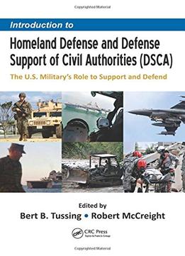 Introduction To Homeland Defense And Defense Support Of Civil Authorities (Dsca): The U.S. Military’S Role To…