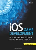 Ios Game Development: Developing Games For Ipad, Iphone, And Ipod Touch