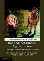 Iraq And The Crimes Of Aggressive War: The Legal Cynicism Of Criminal Militarism