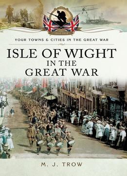 Isle Of Wight In The Great War (Your Towns And Cities In The Great War)