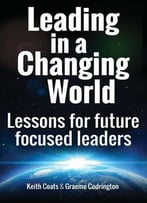 Leading In A Changing World: Lessons For Future Focused Leaders