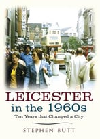 Leicester In The 1960s: Ten Years That Changed A City