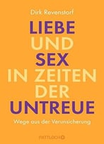 Liebe Und Sex In Zeiten Der Untreue: Wege Aus Der Verunsicherung