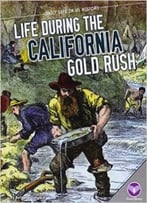 Life During The California Gold Rush (Daily Life In Us History) By Bethany Onsgard