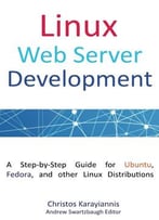 Linux Web Server Development: A Step-By-Step Guide For Ubuntu, Fedora, And Other Linux Distributions