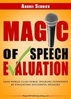 Magic Of Speech Evaluation: Gain World Class Public Speaking Experience By Evaluating Successful Speakers