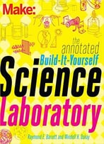 Make: The Annotated Build-It-Yourself Science Laboratory: Build Over 200 Pieces Of Science Equipment!