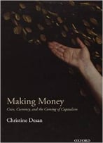 Making Money: Coin, Currency, And The Coming Of Capitalism