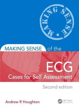 Making Sense Of The Ecg: Cases For Self Assessment (2Nd Edition)