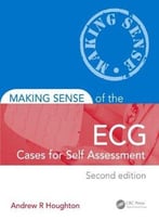 Making Sense Of The Ecg: Cases For Self Assessment (2nd Edition)
