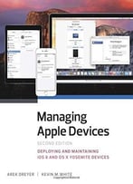 Managing Apple Devices: Deploying And Maintaining Ios 8 And Os X Yosemite Devices