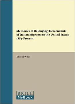 Memories Of Belonging: Descendants Of Italian Migrants To The United States, 1884-Present