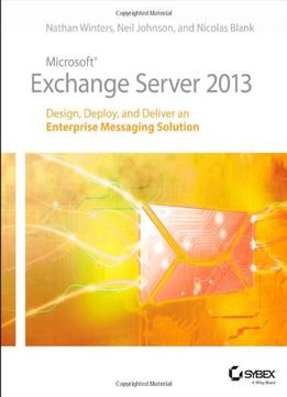Microsoft Exchange Server 2013: Design, Deploy And Deliver An Enterprise Messaging Solution