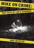Mike On Crime: True Tales Of Law And Disorder