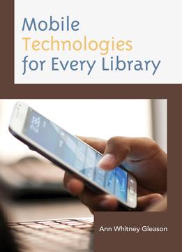 Mobile Technologies For Every Library (Medical Library Association Books Series)