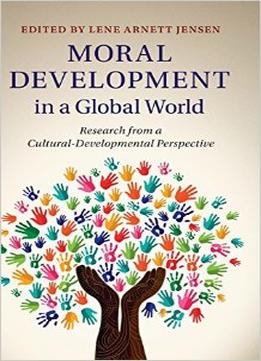 Moral Development In A Global World: Research From A Cultural-Developmental Perspective