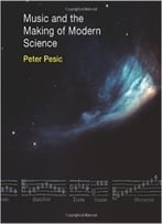 Music And The Making Of Modern Science