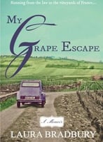 My Grape Escape: Running From The Law To The Vineyards Of France…