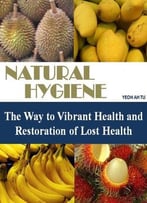 Natural Hygiene – The Way To Vibrant Health & Restoration Of Lost Health