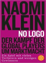 No Logo!: Der Kampf Der Global Players Um Marktmacht – Ein Spiel Mit Vielen Verlierern Und Wenigen Gewinnern