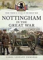 Nottingham In The Great War (Your Towns And Cities In The Great War)