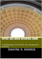 Office 365 Quick Interface Guide: A Walkthrough Of The Office 365 Management Interface