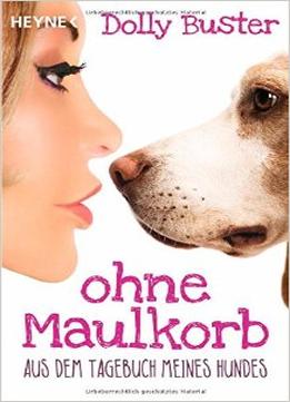 Ohne Maulkorb: Aus Dem Tagebuch Meines Hundes – Ein Satirischer Tatsachenroman