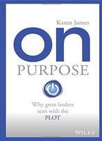 On Purpose: Why Great Leaders Start With The Plot