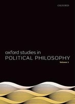 Oxford Studies In Political Philosophy, Volume 1
