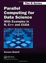 Parallel Computing For Data Science: With Examples In R, C++ And Cuda
